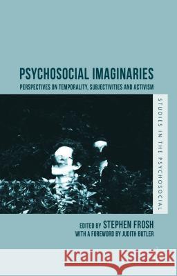 Psychosocial Imaginaries: Perspectives on Temporality, Subjectivities and Activism Frosh, Stephen 9781137388179