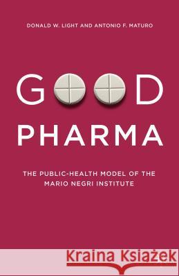 Good Pharma: The Public-Health Model of the Mario Negri Institute Light, Donald W. 9781137388339