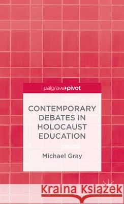 Contemporary Debates in Holocaust Education Michael Gray   9781137388568 Palgrave Macmillan