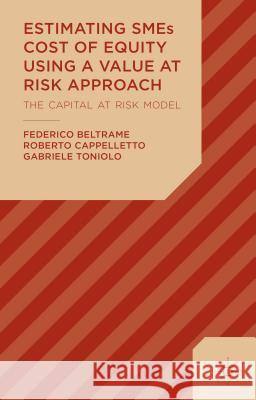 Estimating SMEs Cost of Equity Using a Value at Risk Approach : The Capital at Risk Model Federico Beltrame Roberto Cappelletto Gabriele Toniolo 9781137389299 Palgrave MacMillan