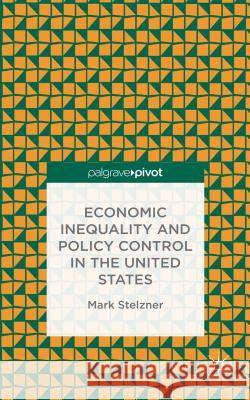 Economic Inequality and Policy Control in the United States Mark Stelzner 9781137389640