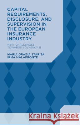 Capital Requirements, Disclosure, and Supervision in the European Insurance Industry: New Challenges Towards Solvency II Starita, M. 9781137390837 Palgrave MacMillan