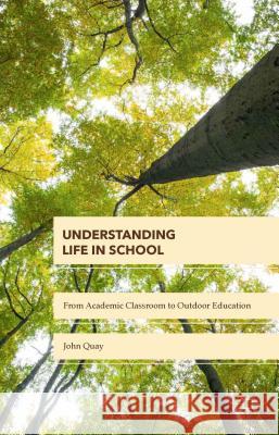 Understanding Life in School: From Academic Classroom to Outdoor Education Quay, John 9781137391223 Palgrave MacMillan