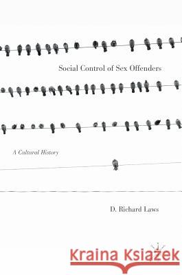 Social Control of Sex Offenders: A Cultural History Laws, D. Richard 9781137391254 Palgrave MacMillan