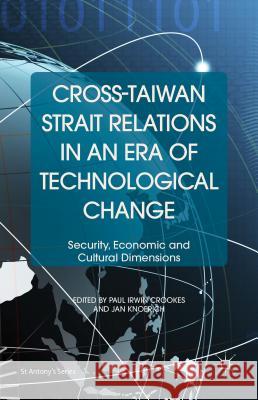 Cross-Taiwan Strait Relations in an Era of Technological Change: Security, Economic and Cultural Dimensions Irwin Crookes, Paul 9781137391414 Palgrave MacMillan