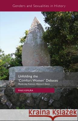 Unfolding the 'Comfort Women' Debates: Modernity, Violence, Women's Voices Kimura, Maki 9781137392497 Palgrave MacMillan