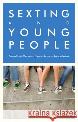 Sexting and Young People Thomas Crofts Murray Lee Alyce McGovern 9781137392800 Palgrave MacMillan