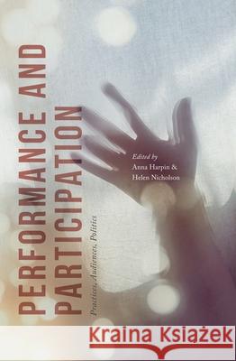 Performance and Participation: Practices, Audiences, Politics Anna Harpin Helen Nicholson  9781137393173