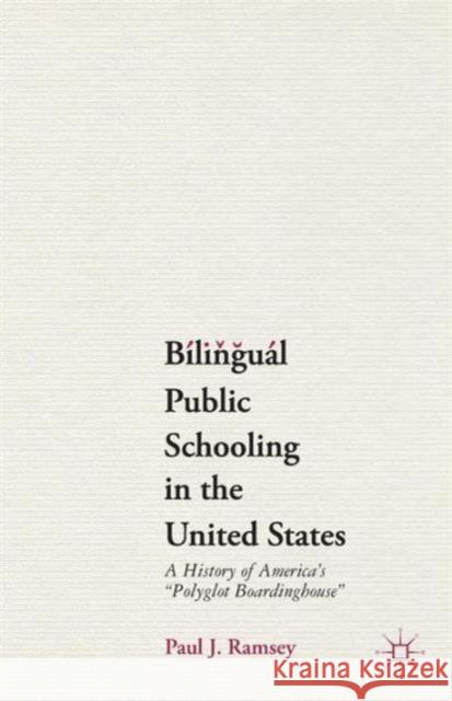 Bilingual Public Schooling in the United States: A History of America's Polyglot Boardinghouse Ramsey, P. 9781137393289 PALGRAVE MACMILLAN
