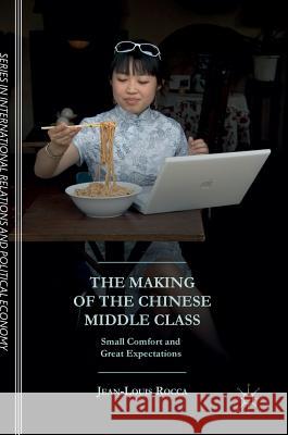 The Making of the Chinese Middle Class: Small Comfort and Great Expectations Rocca, Jean-Louis 9781137393388