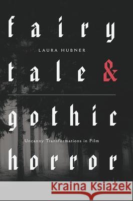 Fairytale and Gothic Horror: Uncanny Transformations in Film Hubner, Laura 9781137393463