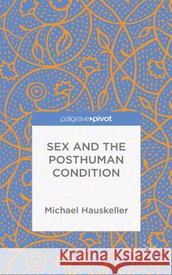 Sex and the Posthuman Condition Michael Hauskeller   9781137393494