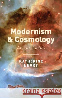 Modernism and Cosmology: Absurd Lights Ebury, K. 9781137393746 Palgrave MacMillan