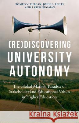 (Re)Discovering University Autonomy: The Global Market Paradox of Stakeholder and Educational Values in Higher Education Turcan, Romeo V. 9781137393821 Palgrave MacMillan