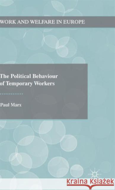 The Political Behaviour of Temporary Workers Paul Marx 9781137394866 Palgrave MacMillan