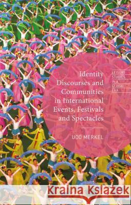 Identity Discourses and Communities in International Events, Festivals and Spectacles Udo, Etc Merkel 9781137394927 Palgrave MacMillan