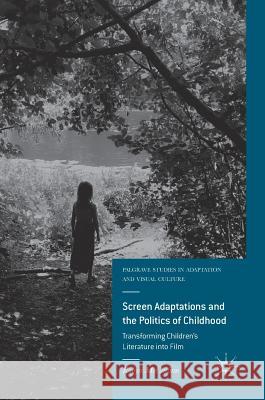 Screen Adaptations and the Politics of Childhood: Transforming Children's Literature Into Film McCallum, Robyn 9781137395405 Palgrave MacMillan