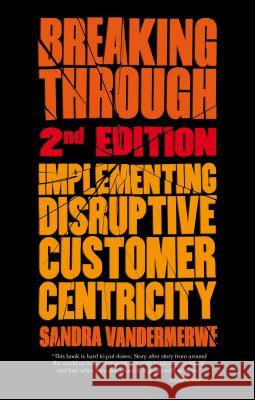 Breaking Through: Implementing Disruptive Customer Centricity Vandermerwe, S. 9781137395498 PALGRAVE MACMILLAN