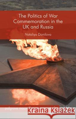 The Politics of War Commemoration in the UK and Russia Nataliya Danilova 9781137395702 Palgrave MacMillan