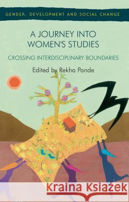 A Journey Into Women's Studies: Crossing Interdisciplinary Boundaries Pande, R. 9781137395733 Palgrave MacMillan