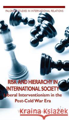 Risk and Hierarchy in International Society: Liberal Interventionism in the Post-Cold War Era Clapton, W. 9781137396365 Palgrave MacMillan