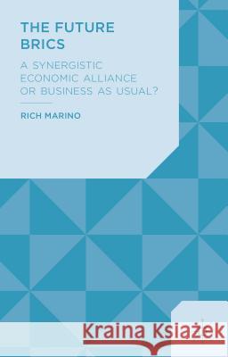 The Future Brics: A Synergistic Economic Alliance or Business as Usual? Marino, R. 9781137396433