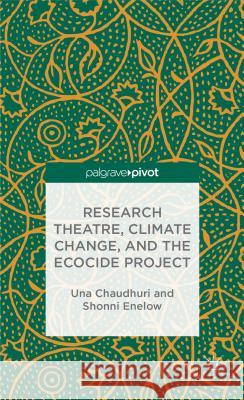 Research Theatre, Climate Change, and the Ecocide Project: A Casebook Una Chaudhuri Shonni Enelow  9781137396617 Palgrave Macmillan