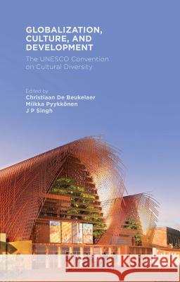 Globalization, Culture, and Development: The UNESCO Convention on Cultural Diversity de Beukelaer, Christiaan 9781137397621 Palgrave MacMillan