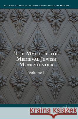 The Myth of the Medieval Jewish Moneylender: Volume I Mell, Julie L. 9781137397768 Palgrave MacMillan