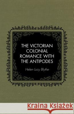 The Victorian Colonial Romance with the Antipodes Helen Lucy Blythe 9781137397829 Palgrave MacMillan