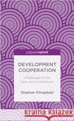 Development Cooperation: Challenges of the New Aid Architecture Klingebiel, S. 9781137397874 Palgrave Macmillan