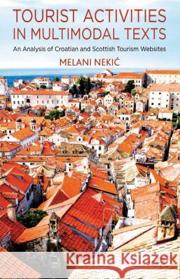 Tourist Activities in Multimodal Texts: An Analysis of Croatian and Scottish Tourism Websites Nekic, M. 9781137397904 Palgrave MacMillan