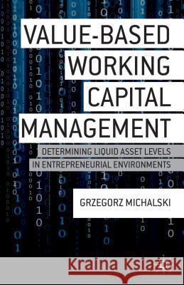 Value-Based Working Capital Management: Determining Liquid Asset Levels in Entrepreneurial Environments Michalski, G. 9781137397997 Palgrave MacMillan