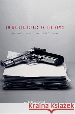 Crime Statistics in the News: Journalism, Numbers and Social Deviation Lugo-Ocando, Jairo 9781137398406 Palgrave MacMillan