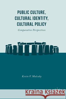 Public Culture, Cultural Identity, Cultural Policy: Comparative Perspectives Mulcahy, Kevin V. 9781137398611