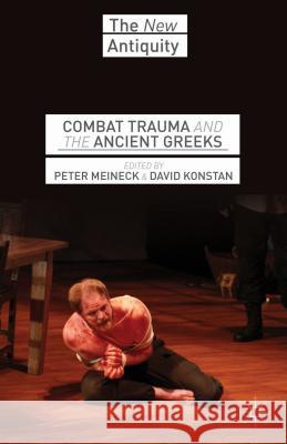 Combat Trauma and the Ancient Greeks Peter Meineck David Konstan 9781137398857
