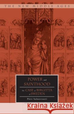 Power and Sainthood: The Case of Birgitta of Sweden Salmesvuori, P. 9781137398925 Palgrave MacMillan