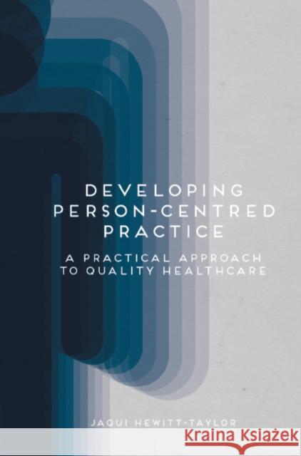 Developing Person-Centred Practice: A Practical Approach to Quality Healthcare Hewitt-Taylor, Jaqui 9781137399786