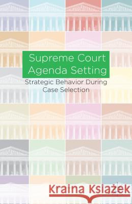 Supreme Court Agenda Setting: Strategic Behavior During Case Selection Sommer, U. 9781137399915 Palgrave MacMillan