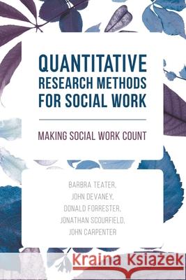 Quantitative Research Methods for Social Work: Making Social Work Count Teater, Barbra 9781137400260