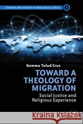 Toward a Theology of Migration: Social Justice and Religious Experience Cruz, G. 9781137400765