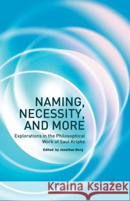 Naming, Necessity and More: Explorations in the Philosophical Work of Saul Kripke Berg, Jonathan 9781137400925