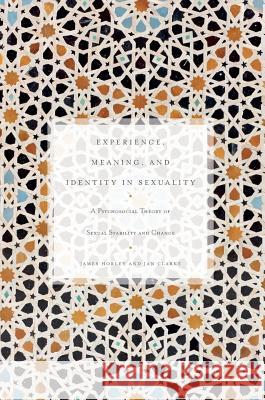 Experience, Meaning, and Identity in Sexuality: A Psychosocial Theory of Sexual Stability and Change Horley, James 9781137400956 Palgrave Macmillan