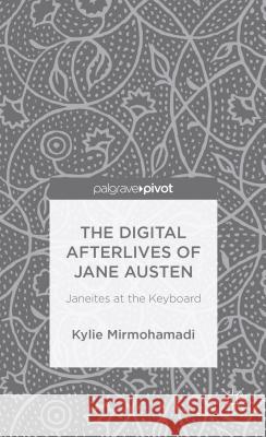 The Digital Afterlives of Jane Austen: Janeites at the Keyboard Mirmohamadi, K. 9781137401328 Palgrave MacMillan