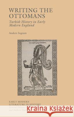Writing the Ottomans: Turkish History in Early Modern England Ingram, Anders 9781137401526 Palgrave MacMillan
