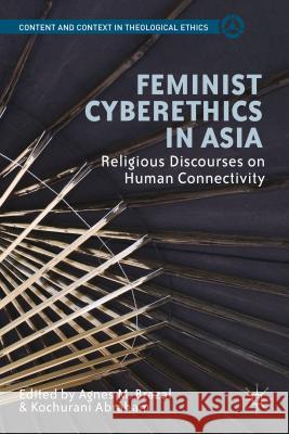 Feminist Cyberethics in Asia: Religious Discourses on Human Connectivity Brazal, Agnes M. 9781137401649 Palgrave MacMillan