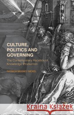 Culture, Politics and Governing: The Contemporary Ascetics of Knowledge Production Nickel, P. 9781137401960 Palgrave MacMillan