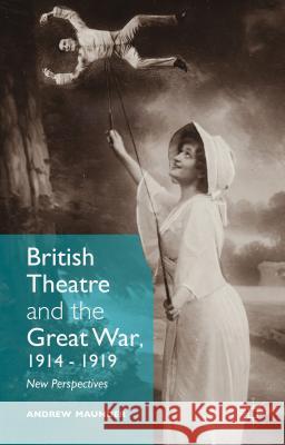 British Theatre and the Great War, 1914 - 1919: New Perspectives Maunder, Andrew 9781137401991