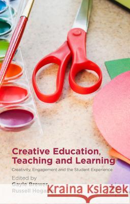 Creative Education, Teaching and Learning: Creativity, Engagement and the Student Experience Brewer, Gayle 9781137402134