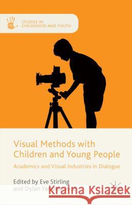 Visual Methods with Children and Young People: Academics and Visual Industries in Dialogue Yamada-Rice, Dylan 9781137402288 Palgrave MacMillan